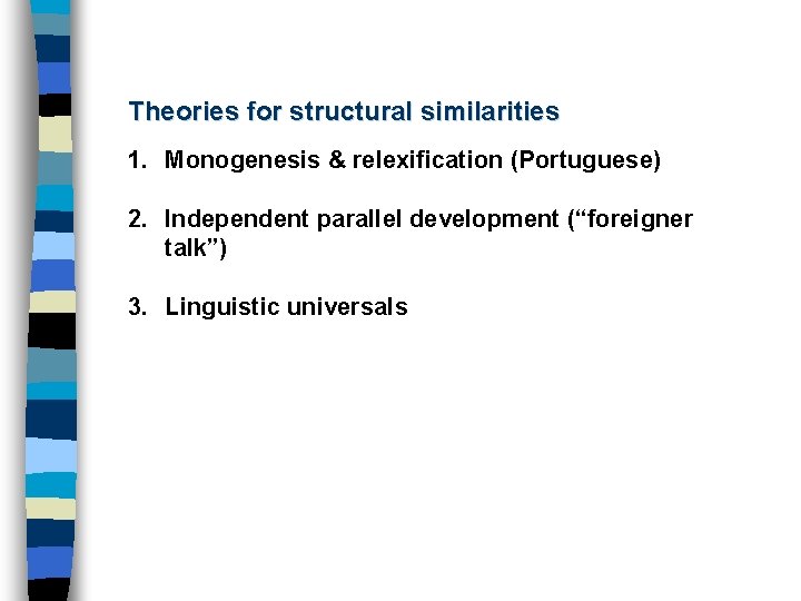 Theories for structural similarities 1. Monogenesis & relexification (Portuguese) 2. Independent parallel development (“foreigner