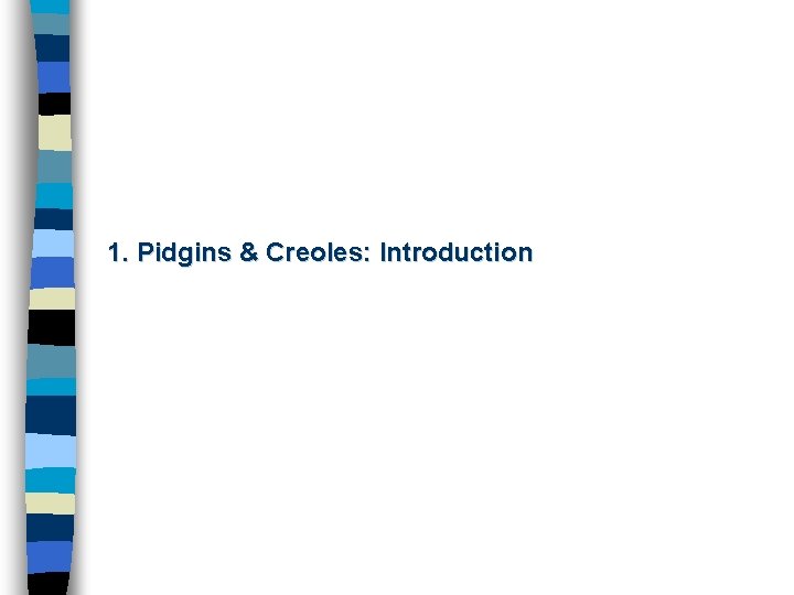 1. Pidgins & Creoles: Introduction 