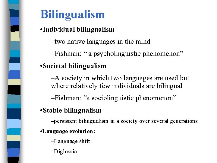 Bilingualism • Individual bilingualism –two native languages in the mind –Fishman: “ a psycholinguistic