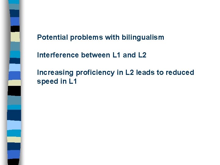 Potential problems with bilingualism Interference between L 1 and L 2 Increasing proficiency in