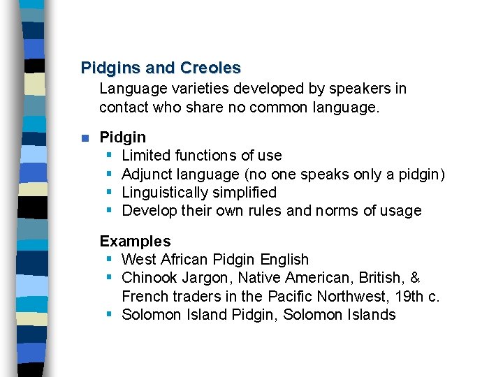 Pidgins and Creoles Language varieties developed by speakers in contact who share no common