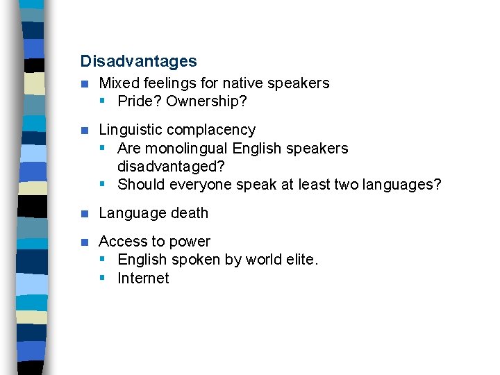 Disadvantages n Mixed feelings for native speakers § Pride? Ownership? n Linguistic complacency §