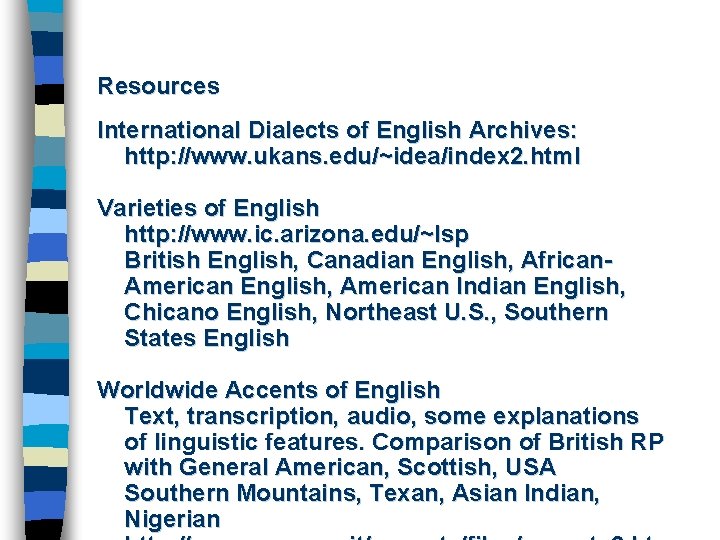 Resources International Dialects of English Archives: http: //www. ukans. edu/~idea/index 2. html Varieties of