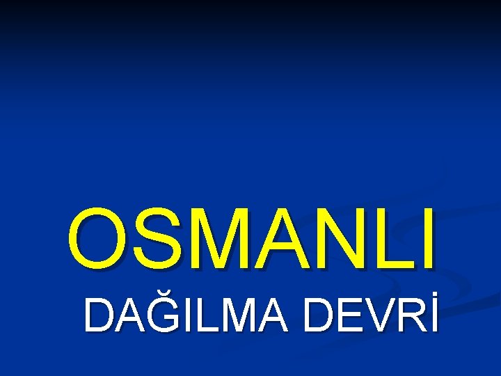 OSMANLI DAĞILMA DEVRİ 