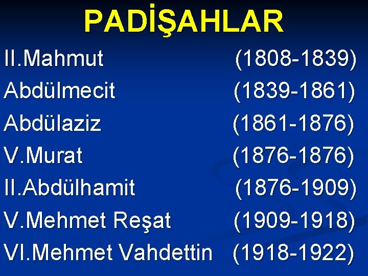 PADİŞAHLAR II. Mahmut Abdülmecit Abdülaziz V. Murat II. Abdülhamit V. Mehmet Reşat VI. Mehmet