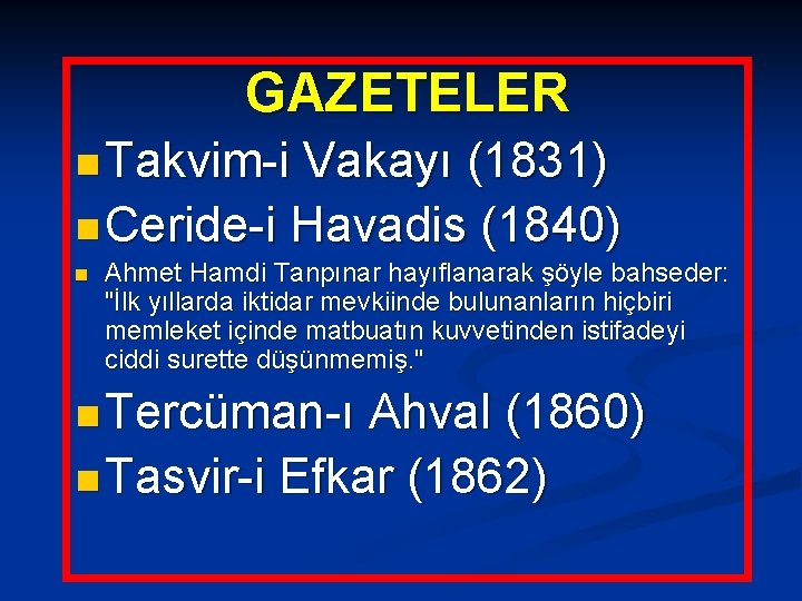 GAZETELER n Takvim-i Vakayı (1831) n Ceride-i Havadis (1840) n Ahmet Hamdi Tanpınar hayıflanarak