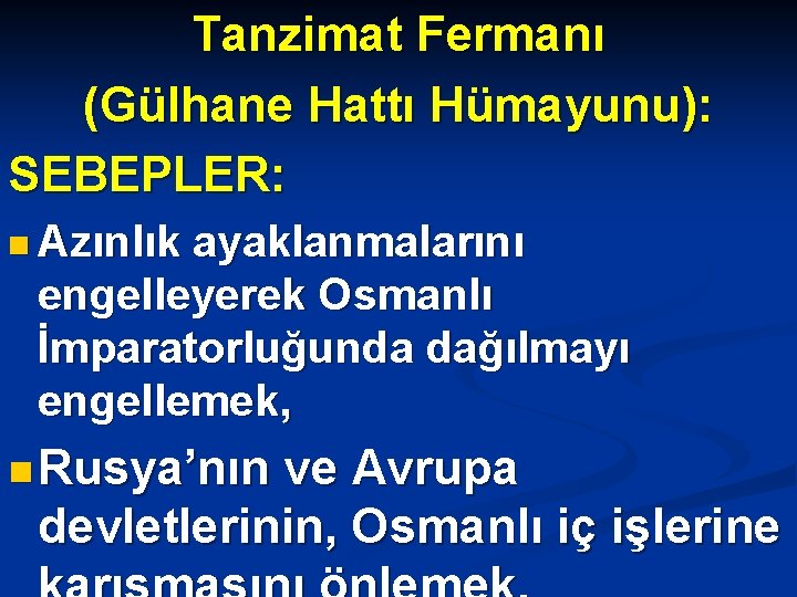 Tanzimat Fermanı (Gülhane Hattı Hümayunu): SEBEPLER: n Azınlık ayaklanmalarını engelleyerek Osmanlı İmparatorluğunda dağılmayı engellemek,