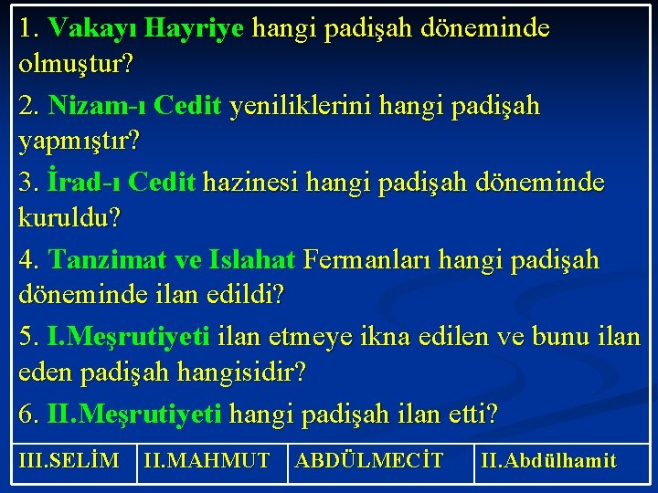 1. Vakayı Hayriye hangi padişah döneminde olmuştur? 2. Nizam-ı Cedit yeniliklerini hangi padişah yapmıştır?