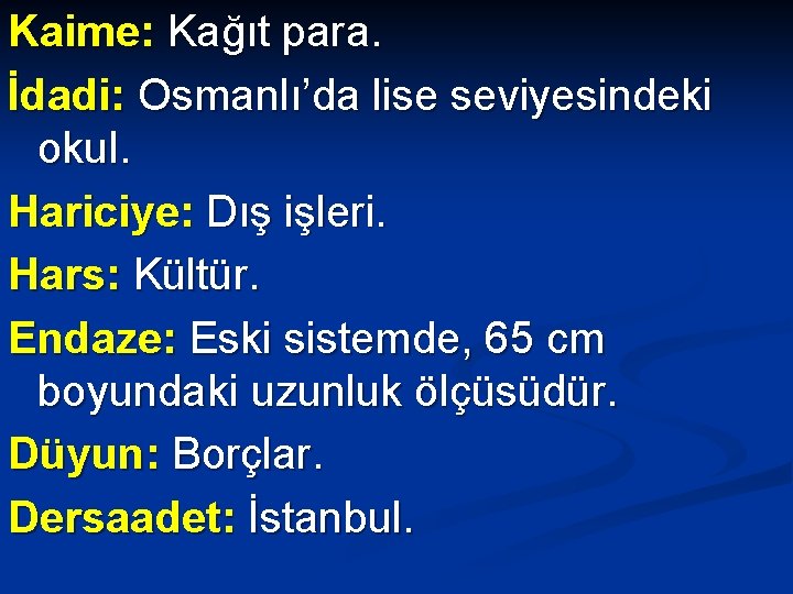 Kaime: Kağıt para. İdadi: Osmanlı’da lise seviyesindeki okul. Hariciye: Dış işleri. Hars: Kültür. Endaze: