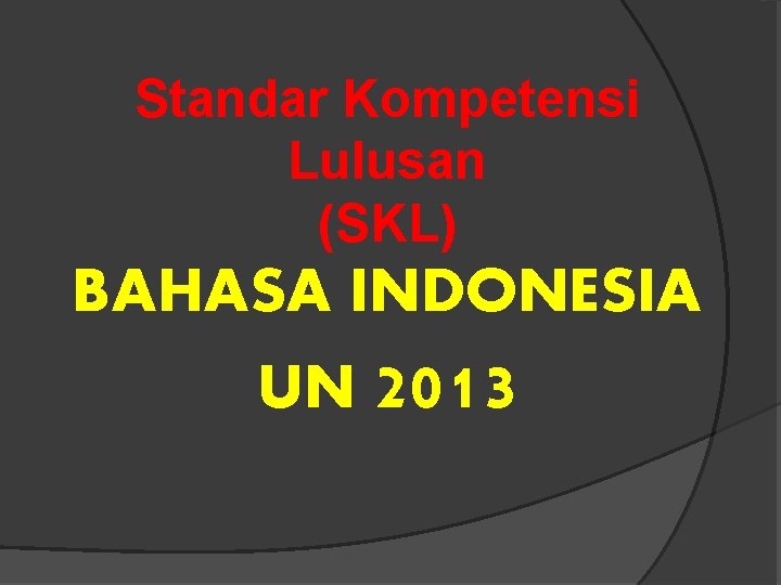 Standar Kompetensi Lulusan (SKL) BAHASA INDONESIA UN 2013 