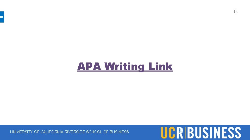 13 APA Writing Link UNIVERSITY OF CALIFORNIA RIVERSIDE SCHOOL OF BUSINESS 13 APA Writing Link UNIVERSITY OF CALIFORNIA RIVERSIDE SCHOOL OF BUSINESS
