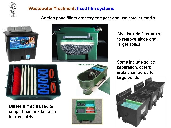 Wastewater Treatment: fixed film systems Garden pond filters are very compact and use smaller
