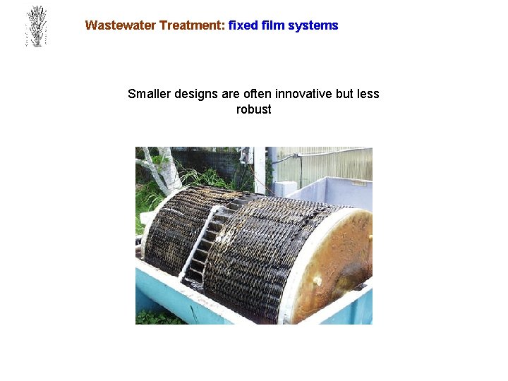 Wastewater Treatment: fixed film systems Smaller designs are often innovative but less robust 