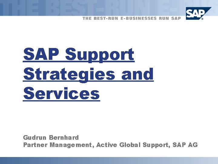 SAP Support Strategies and Services Gudrun Bernhard Partner Management, Active Global Support, SAP AG