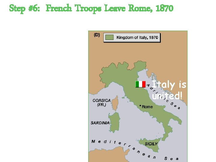 Step #6: French Troops Leave Rome, 1870 Italy is united! 