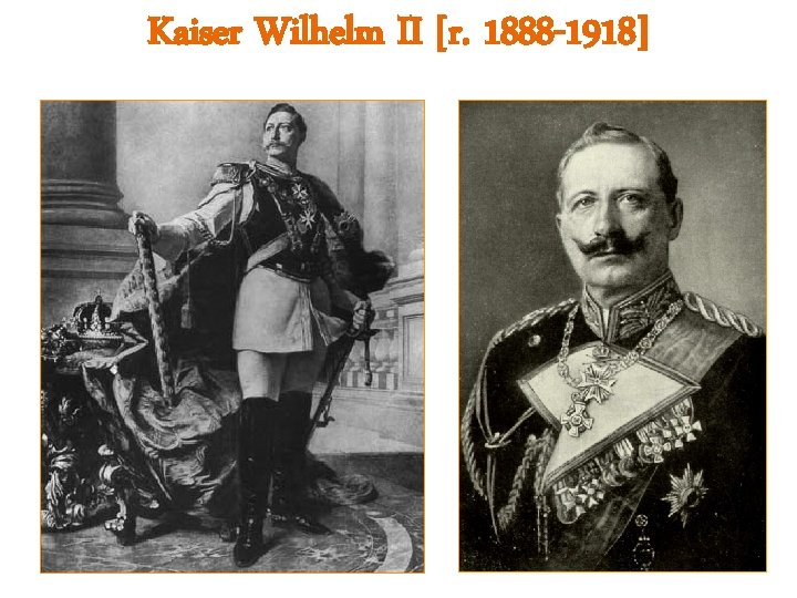 Kaiser Wilhelm II [r. 1888 -1918] 