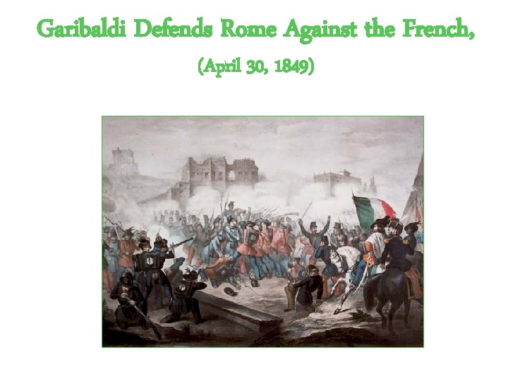 Garibaldi Defends Rome Against the French, (April 30, 1849) 