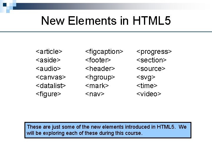 New Elements in HTML 5 <article> <aside> <audio> <canvas> <datalist> <figure> <figcaption> <footer> <header>