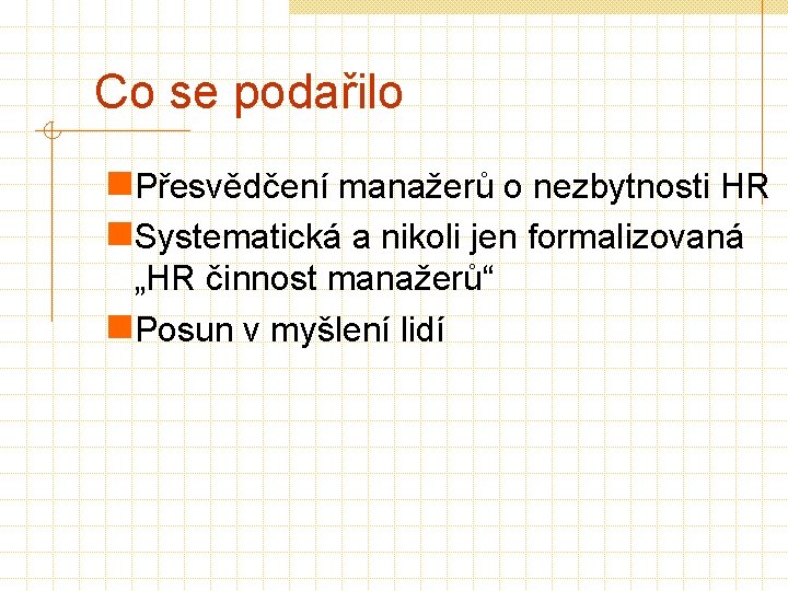 Co se podařilo n. Přesvědčení manažerů o nezbytnosti HR n. Systematická a nikoli jen