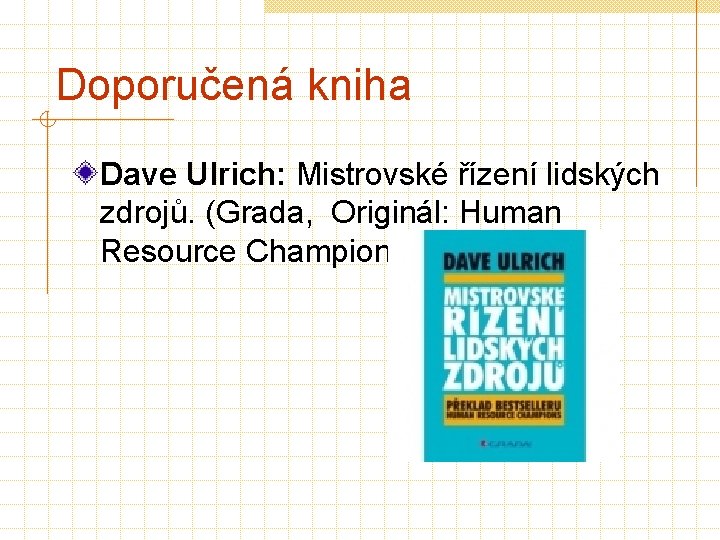 Doporučená kniha Dave Ulrich: Mistrovské řízení lidských zdrojů. (Grada, Originál: Human Resource Champions) 