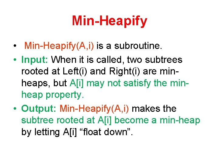 Min-Heapify • Min-Heapify(A, i) is a subroutine. • Input: When it is called, two