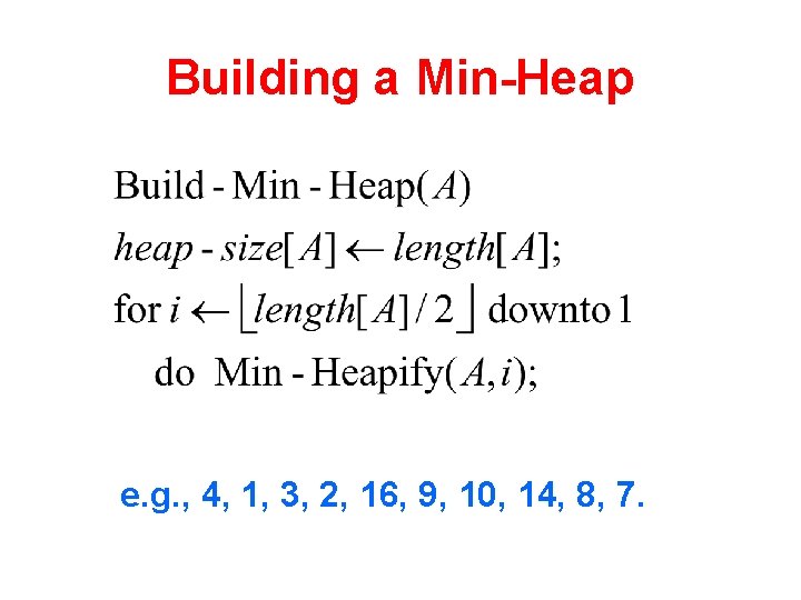 Building a Min-Heap e. g. , 4, 1, 3, 2, 16, 9, 10, 14,