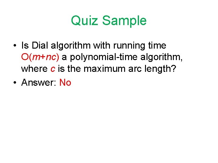 Quiz Sample • Is Dial algorithm with running time O(m+nc) a polynomial-time algorithm, where