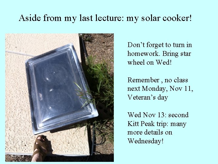 Aside from my last lecture: my solar cooker! Don’t forget to turn in homework.