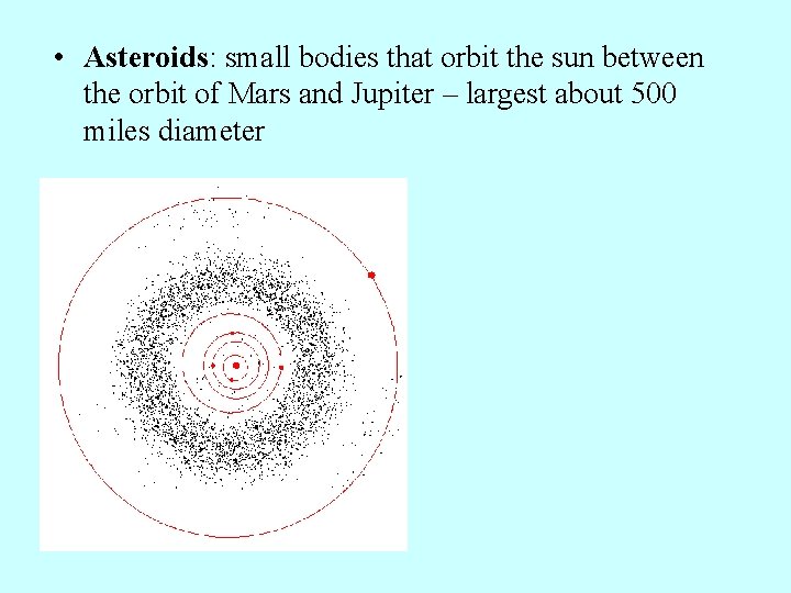  • Asteroids: small bodies that orbit the sun between the orbit of Mars