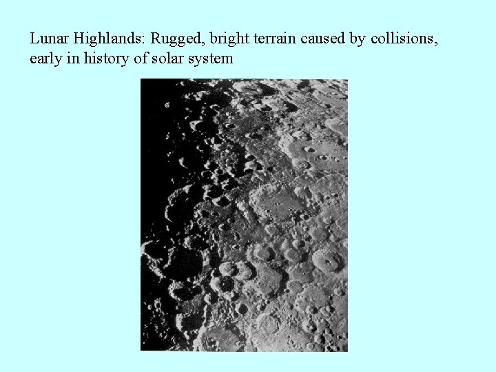 Lunar Highlands: Rugged, bright terrain caused by collisions, early in history of solar system