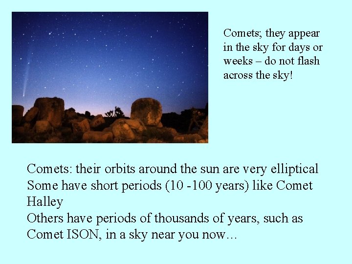 Comets; they appear in the sky for days or weeks – do not flash