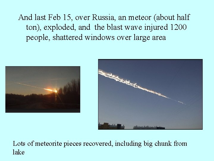 And last Feb 15, over Russia, an meteor (about half ton), exploded, and the