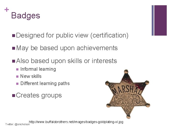 + Badges n Designed for public view (certification) n May be based upon achievements