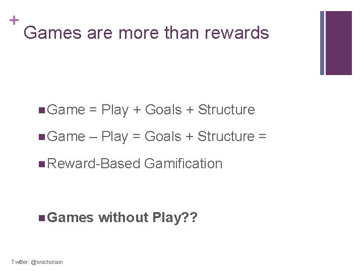 + Games are more than rewards n Game = Play + Goals + Structure