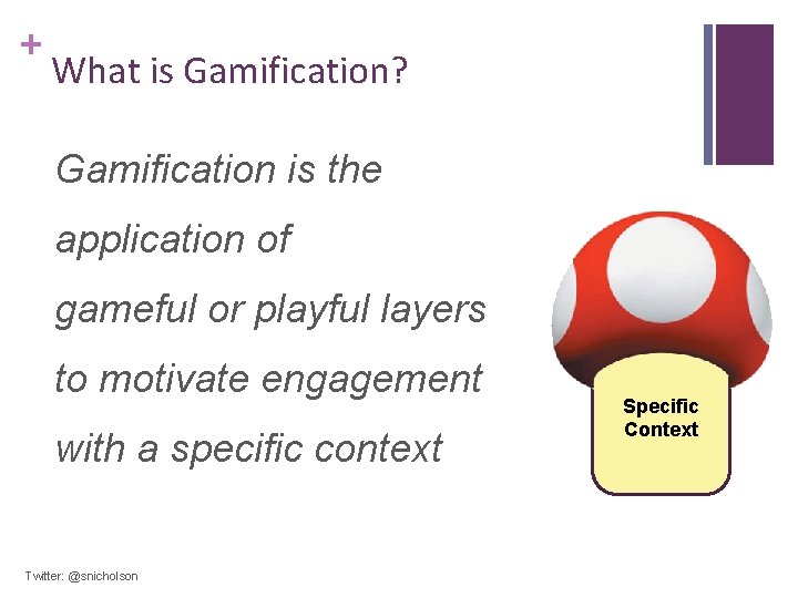 + What is Gamification? Gamification is the application of gameful or playful layers to