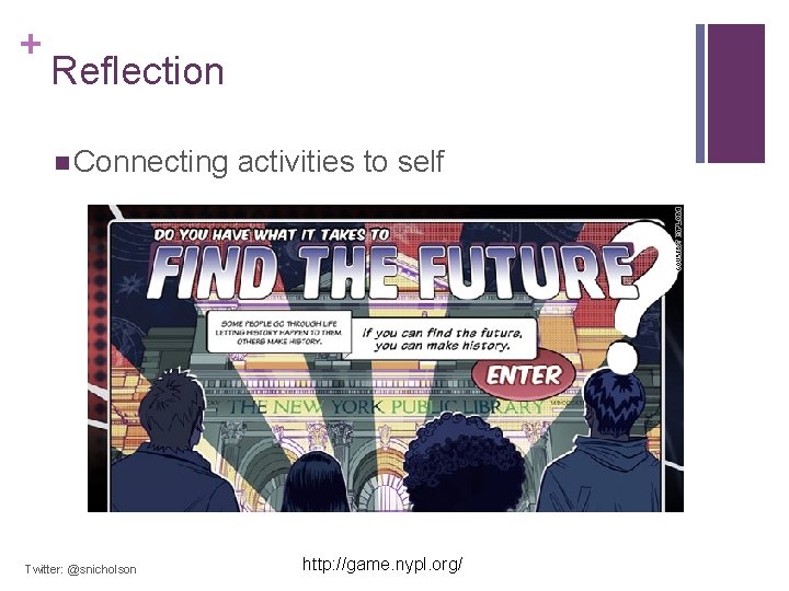 + Reflection n Connecting activities to self Twitter: @snicholson http: //game. nypl. org/ 
