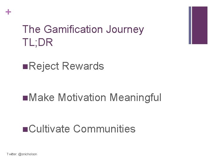 + The Gamification Journey TL; DR n. Reject Rewards n. Make Motivation Meaningful n. + The Gamification Journey TL; DR n. Reject Rewards n. Make Motivation Meaningful n.