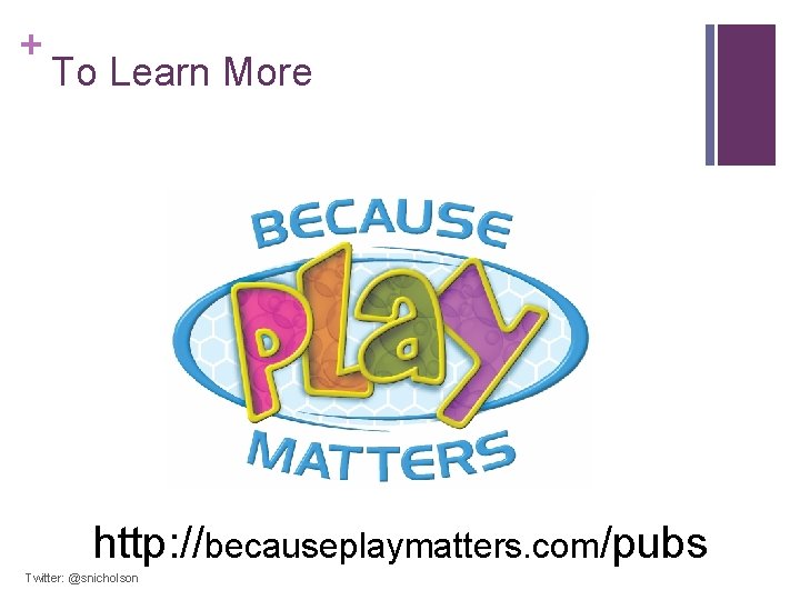 + To Learn More http: //becauseplaymatters. com/pubs Twitter: @snicholson 