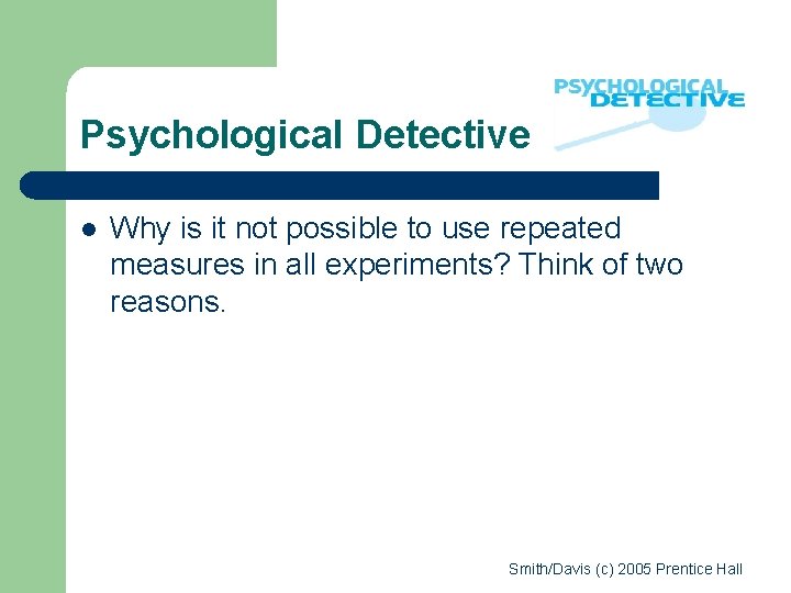 Psychological Detective l Why is it not possible to use repeated measures in all