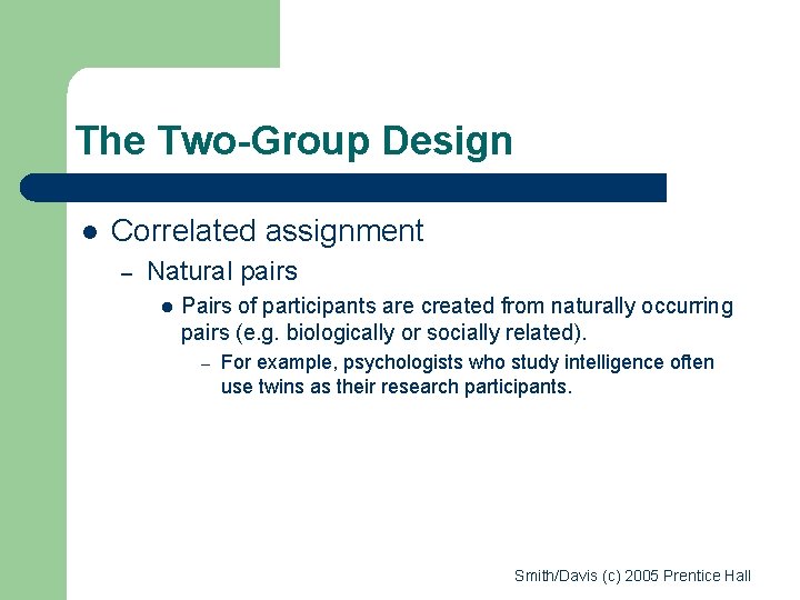 The Two-Group Design l Correlated assignment – Natural pairs l Pairs of participants are