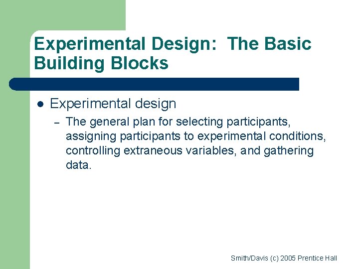 Experimental Design: The Basic Building Blocks l Experimental design – The general plan for