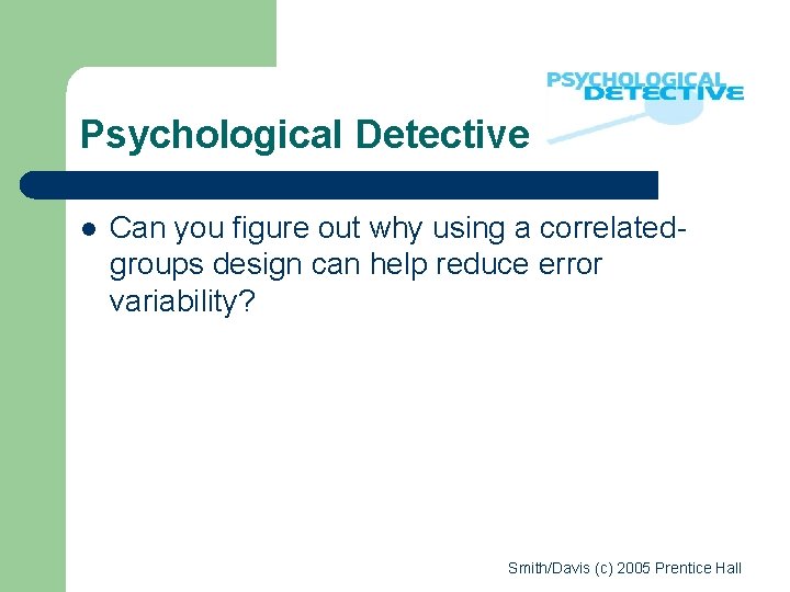 Psychological Detective l Can you figure out why using a correlatedgroups design can help