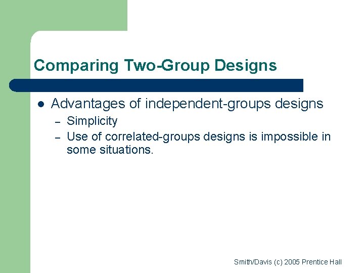 Comparing Two-Group Designs l Advantages of independent-groups designs – – Simplicity Use of correlated-groups