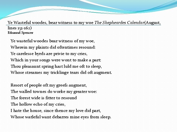 Ye Wasteful woodes, bear witness to my woe The Shepheardes Calendar(August, lines 151 -162) Ye Wasteful woodes, bear witness to my woe The Shepheardes Calendar(August, lines 151 -162)