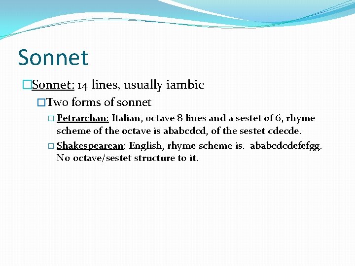 Sonnet �Sonnet: 14 lines, usually iambic �Two forms of sonnet � Petrarchan: Italian, octave Sonnet �Sonnet: 14 lines, usually iambic �Two forms of sonnet � Petrarchan: Italian, octave