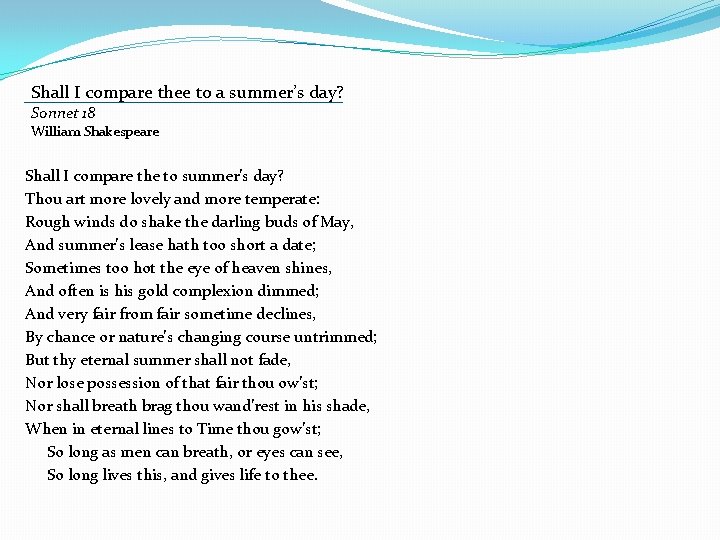 Shall I compare thee to a summer’s day? Sonnet 18 William Shakespeare Shall I Shall I compare thee to a summer’s day? Sonnet 18 William Shakespeare Shall I