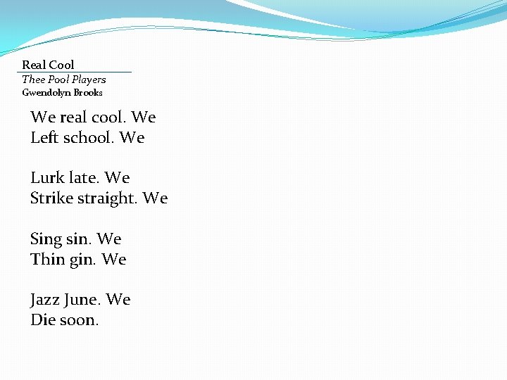 Real Cool Thee Pool Players Gwendolyn Brooks We real cool. We Left school. We Real Cool Thee Pool Players Gwendolyn Brooks We real cool. We Left school. We