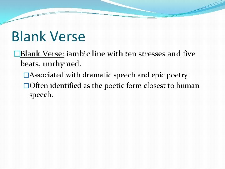 Blank Verse �Blank Verse: iambic line with ten stresses and five beats, unrhymed. �Associated Blank Verse �Blank Verse: iambic line with ten stresses and five beats, unrhymed. �Associated