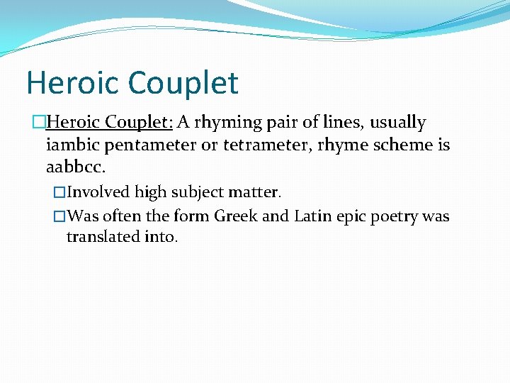 Heroic Couplet �Heroic Couplet: A rhyming pair of lines, usually iambic pentameter or tetrameter, Heroic Couplet �Heroic Couplet: A rhyming pair of lines, usually iambic pentameter or tetrameter,