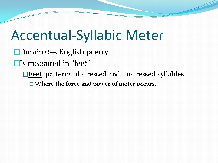 Accentual-Syllabic Meter �Dominates English poetry. �Is measured in “feet” �Feet: patterns of stressed and Accentual-Syllabic Meter �Dominates English poetry. �Is measured in “feet” �Feet: patterns of stressed and